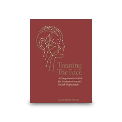 Treating the Face: A Comprehensive Guide for Acupuncturists and Health Professionals
